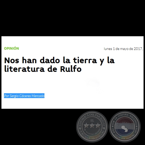 NOS HAN DADO LA TIERRA Y LA LITERATURA DE RULFO - Por SERGIO CÁCERES MERCADO - Lunes, 01 de Mayo de 2017